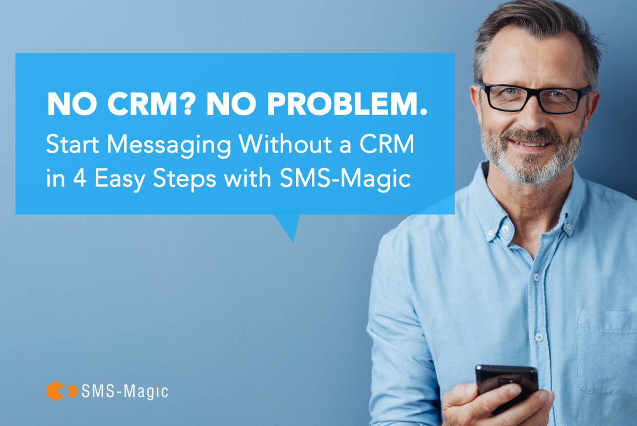 Start Messaging without a CRM in 4 easy steps with SMS Magic Start Messaging without a CRM in 4 easy steps with SMS-Magic